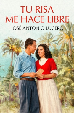 Portada del libro Tu risa me hace libre, de José Antonio Lucero, con una pareja joven entre palmeras.